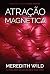 Atração magnética by Meredith Wild Atração magnética by Meredith Wild