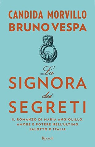 La signora dei segreti: Il romanzo di Maria Angiolillo. Amore e potere nell'ultimo salotto d'Italia
