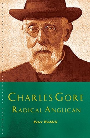 Charles Gore: Radical Anglican: Charles Gore and his writings (Canterbury Studies in Spiritual Theology)