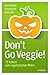 Don't Go Veggie!: 75 Fakten zum vegetarischen Wahn