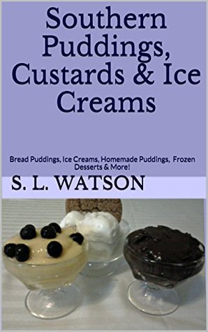 Southern Puddings, Custards & Ice Creams: Bread Puddings, Ice Creams, Homemade Puddings, Frozen Desserts & More! (Southern Cooking Recipes)
