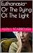 Euthanasia-Or The Dying Of ...