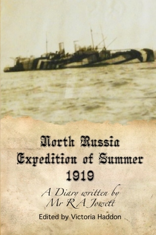 North Russia Expedition Summer 1919: A Diary Written By Mr R A Jowett