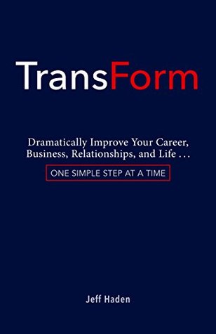 TransForm: Dramatically Improve Your Career, Business, Relationships, and Life: One Simple Step at a Time (Kindle Edition)