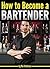 How to Become a Bartender: An Essential Guide to Becoming a Successful Bartender and Master Mixologist