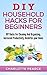 DIY Household Hacks for Beginners: DIY Hacks for Cleaning and Organizing, Increased Productivity, Declutter your Home