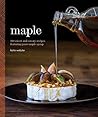 Maple: 100 Sweet and Savory Recipes Featuring Pure Maple Syrup