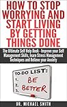 How to Stop Worrying and Start Living by Getting Things Done: The Ultimate Self Help Book - Improve your Self Management Skills, learn Stress Management Techniques and Relieve your Anxiety