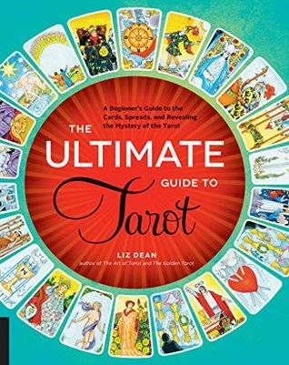 The Ultimate Guide to Tarot: A Beginner's Guide to the Cards, Spreads, and Revealing the Mystery of the Tarot (The Ultimate Guide to...)