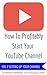 HOW TO PROFITABLY START YOUR YOUTUBE CHANNEL - VOL 2 CHANNEL SET UP AND WHY IT MATTERS
