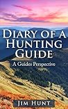 Diary Of A Hunting Guide: A Must Read for Any Guided Hunter Diary Of A Hunting Guide: A Must Read for Any Guided Hunter