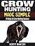 Crow Hunting Made Simple: 21 Steps to Crow Hunting Success