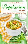 Vegetarian Cookbook: Incredibly Delicious Vegetarian Soup, Salad, Casserole, Slow Cooker and Skillet Recipes Inspired by The Mediterranean Diet: Weight Loss and Detox