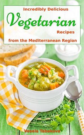 Vegetarian Cookbook: Incredibly Delicious Vegetarian Soup, Salad, Casserole, Slow Cooker and Skillet Recipes Inspired by The Mediterranean Diet: Weight Loss and Detox (Easy Plant-Based Cookbooks)