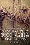 The Preppers Apocalypse Survival Guide to Bugging In & Home Defense