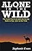 Alone in the Wild: The Latest Survival and Life-Saving Skills to Stay Alive in the Wild (Alone in the Wild, Wilderness, Wilderness Survival Guide)