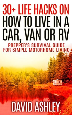 Preppers Survival. 30+ Life Hacks on How to Live in a Car, Van or RV: (Simple Motorhome Living For Beginners, motorhome life, live in a car, live in a van, how to live in a van)
