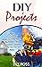 DIY Projects: Complete Do-It-Yourself Manual For Home Repair, Maintenance, and Improvement, Designed to Save You Time and Money (DIY Projects, diy household hacks, diy cleaning and organizing)