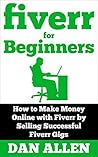 FIVERR: For Beginners: How to Make Money Online with Fiverr by Selling Successful Fiverr Gigs (Fiverr, Make Money Online, Fiverr Ideas, Fiverr Gigs, Work ... Fiverr.com) (Making Money for Beginners)