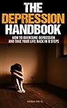Depression: The Depression Handbook: How to overcome depression and take your life back in 8 steps