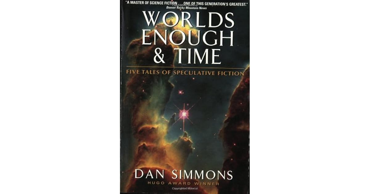 Worlds Enough Time Five Tales Of Speculative Fiction By Dan Simmons