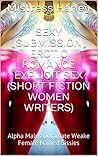 Sexy Submission Erotic Romance Explicit Sex (Short Fiction Women Writers): Alpha Males Dominate Weak Female Named Sissies (Mistress Harley Short Erotica Book 1)