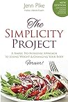 The Simplicity Project: 2nd Edition: A Simple, No-Nonsense Approach to Losing Weight & Changing Your Body Forever!
