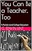 You Can Be a Teacher, Too: ...
