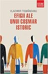 Efigii ale unui coșmar istoric by Vladimir Tismăneanu