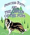 Princess Patty and the Queen of the Pups: Children's Books For Early Readers (Books For Kids Series)