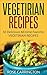 Vegetarian Recipes: 50 Top rated recipes for your Soul -A simple a way to make delicious Vegetarian Recipes