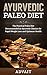 Ayurvedic Paleo Diet: The Practical Paleo Diet Recommended in Ayurveda Classics for Rapid Weight Loss and Optimum Health