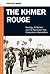 The Khmer Rouge: Ideology, Militarism, and the Revolution that Consumed a Generation (Praeger Security International)