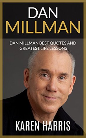 Dan Millman: Dan Millman Greatest Life Lessons and Best Quotes (The Peaceful Warrior)