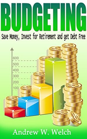 Finance Budgeting Save Money Invest For Retirement And Get Debt Free By Andrew W Welch