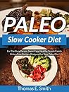 Paleo Slow Cooker Diet: For The Busy Person, Super Easy, Healthy, Simple Family Gluten Free Recipes Designed For Your Paleo Diet