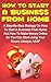 How To Start A Business From Home: A Step-By-Step Strategy On How To Start A Business From Home And How To Make Money From Home So You Can Start Living ... Lifestyle Now! (How To Make Money Online)