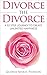 Divorce the Divorce: A 52 Step Journey to Create Unlimited Happiness