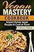 Vegan Mastery Cookbook: Simple Chinese Vegan Recipes to Cook at Home