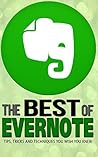 Evernote: The Best of Evernote, Tips, Tricks and Techniques You Wish You Knew (101 evernote app, evernote, evernote essentials, evernote for beginners, ... mastery, evernote for writers, success) Evernote: The Best of Evernote, Tips, Tricks and Techniques You Wish You Knew (101 evernote app, evernote, evernote essentials, evernote for beginners, ... mastery, evernote for writers, success)