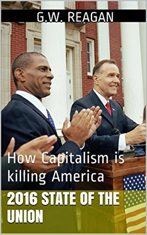 2016 State of the Union: How Capitalism is killing America (Kindle Edition)
