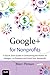 Google+ for Nonprofits: A Quick Start Guide to Unleashing the Power of Google+ to Promote and Fund Your Nonprofit