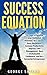 Success Equation: 20 Pages to Unleash your Unlimited Potential, Be a Success, Have Abundance, Increase Productivity, Improve Time Management, Have Unshakable Confidence and be a Successful...