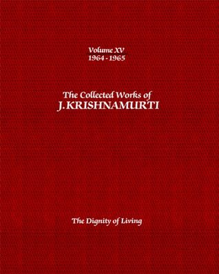 The Collected Works of J. Krishnamurti: 1964-1965: Volume 15: The Dignity of Living (Kindle Edition)