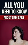 All You Need To Know About Skin Care - Essential Tips On Proper Skin Care All You Need To Know About Skin Care - Essential Tips On Proper Skin Care