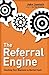 The Referral Engine: Teaching Your Business to Market Itself