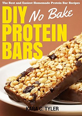 DIY No-Bake Protein Bars: The Best and Easiest No-Bake Homemade Protein Bar Recipes (Kindle Edition)