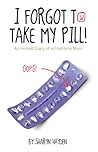 I Forgot To Take My Pill! An Honest Diary Of A First-time Mum by Sharyn Hayden