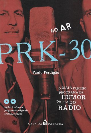 No ar: PRK-30! O mais famoso programa de humor da era do rádio