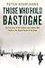 Those Who Hold Bastogne: The True Story of the Soldiers and Civilians Who Fought in the Biggest Battle of the Bulge